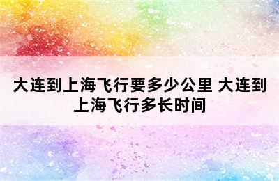 大连到上海飞行要多少公里 大连到上海飞行多长时间